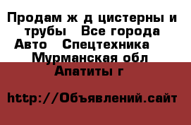 Продам ж/д цистерны и трубы - Все города Авто » Спецтехника   . Мурманская обл.,Апатиты г.